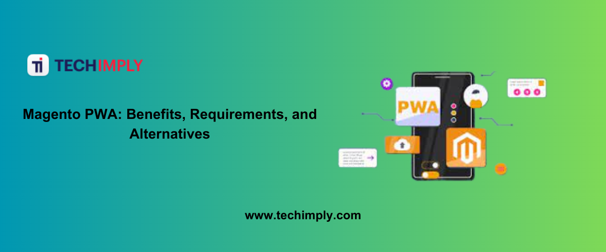 Magento PWA: Benefits, Requirements, and Alternatives